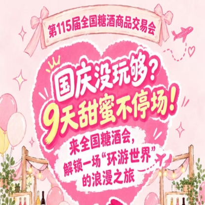国庆玩不够？9天甜蜜不断档！奔赴全国糖酒会，感受一场“环游*”的浪漫之旅